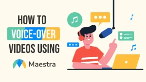 How To Voice-Over Videos Using Maestra?