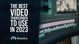 The Best Video Transcriber to Use in 2023