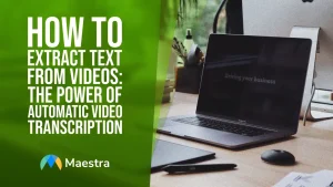 How to Extract Text from Videos: The Power of Automatic Video Transcription