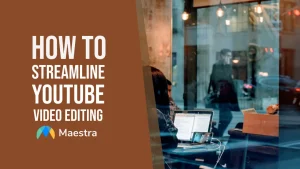 How to Streamline YouTube Video Editing