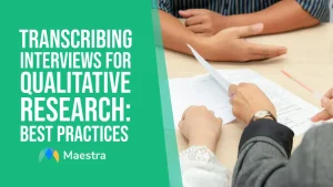 Best practices for transcribing interviews for qualitative research.