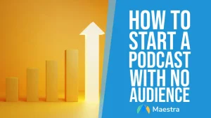 How to start a podcast with no audience.